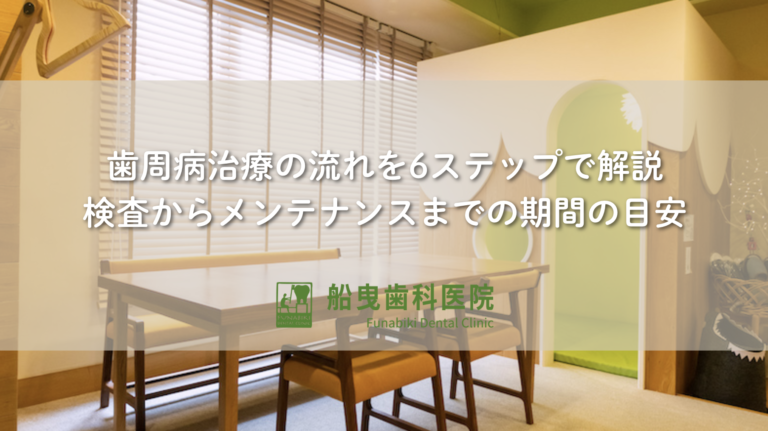 歯周病治療の流れを6ステップで解説|検査からメンテナンスまでの期間の目安